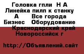 Головка гпли  Н А, Линейка пилп к станку 2А622 - Все города Бизнес » Оборудование   . Краснодарский край,Новороссийск г.